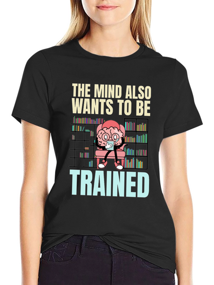 The Mind Also Wants to be Trained T-Shirt