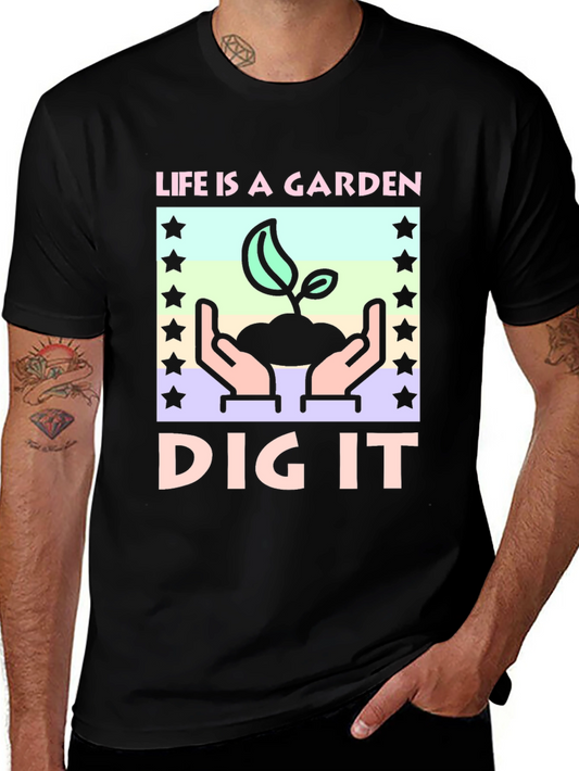 Life is a Garden - Dig It T-Shirt