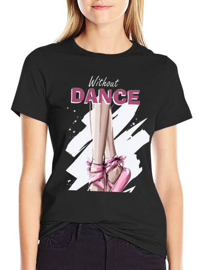 Without Dance Graphic Tee - Ballet Inspired