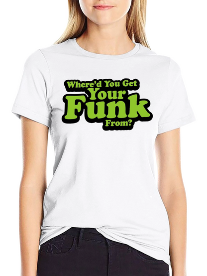Whered You Get Your Funk From? T-Shirt