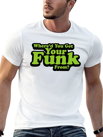 Whered You Get Your Funk From? T-Shirt