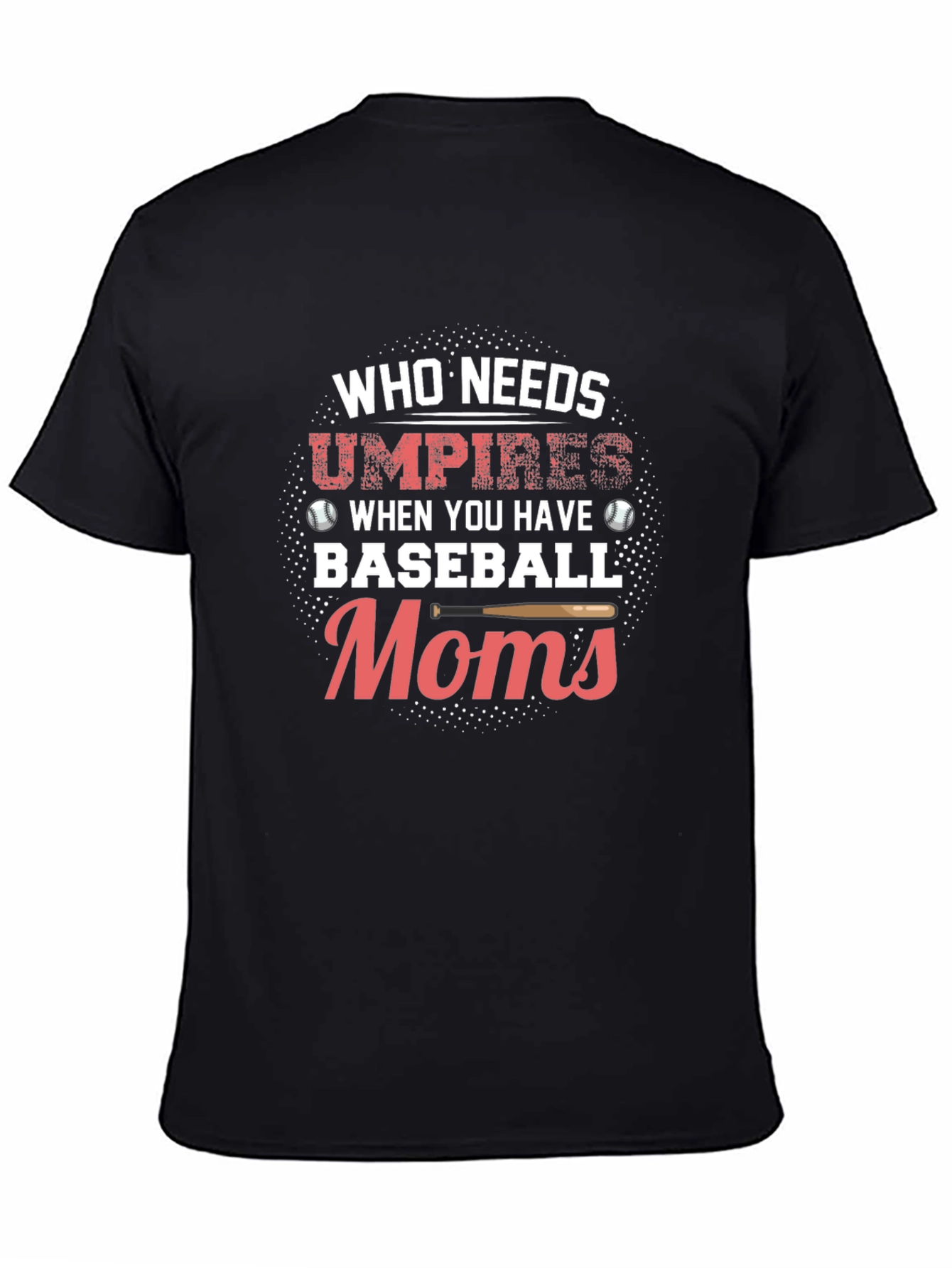 Baseball Moms T-Shirt - Who Needs Umpires Funny Tee
