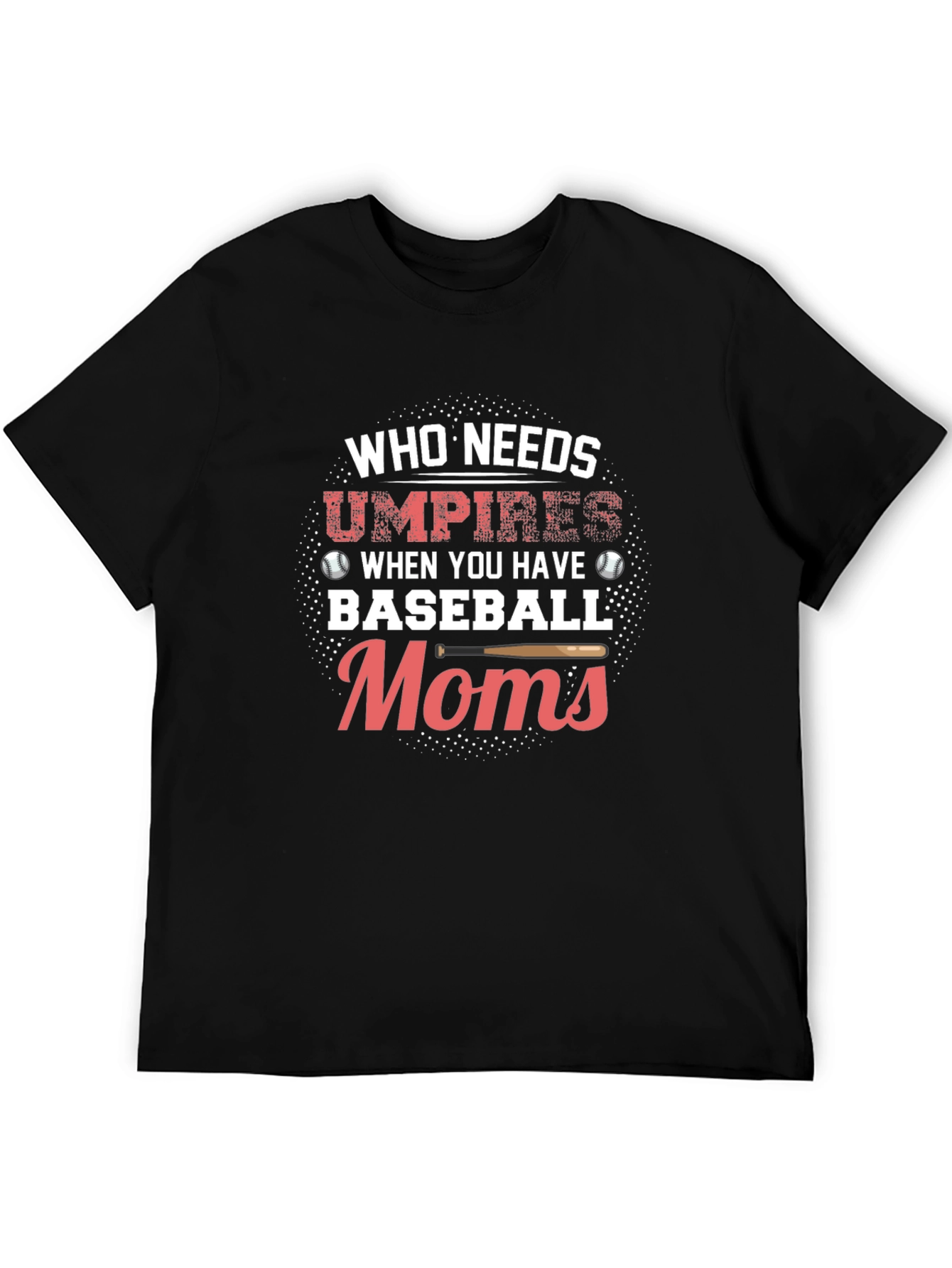 Baseball Moms T-Shirt - Who Needs Umpires Funny Tee