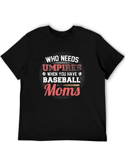 Baseball Moms T-Shirt - Who Needs Umpires Funny Tee