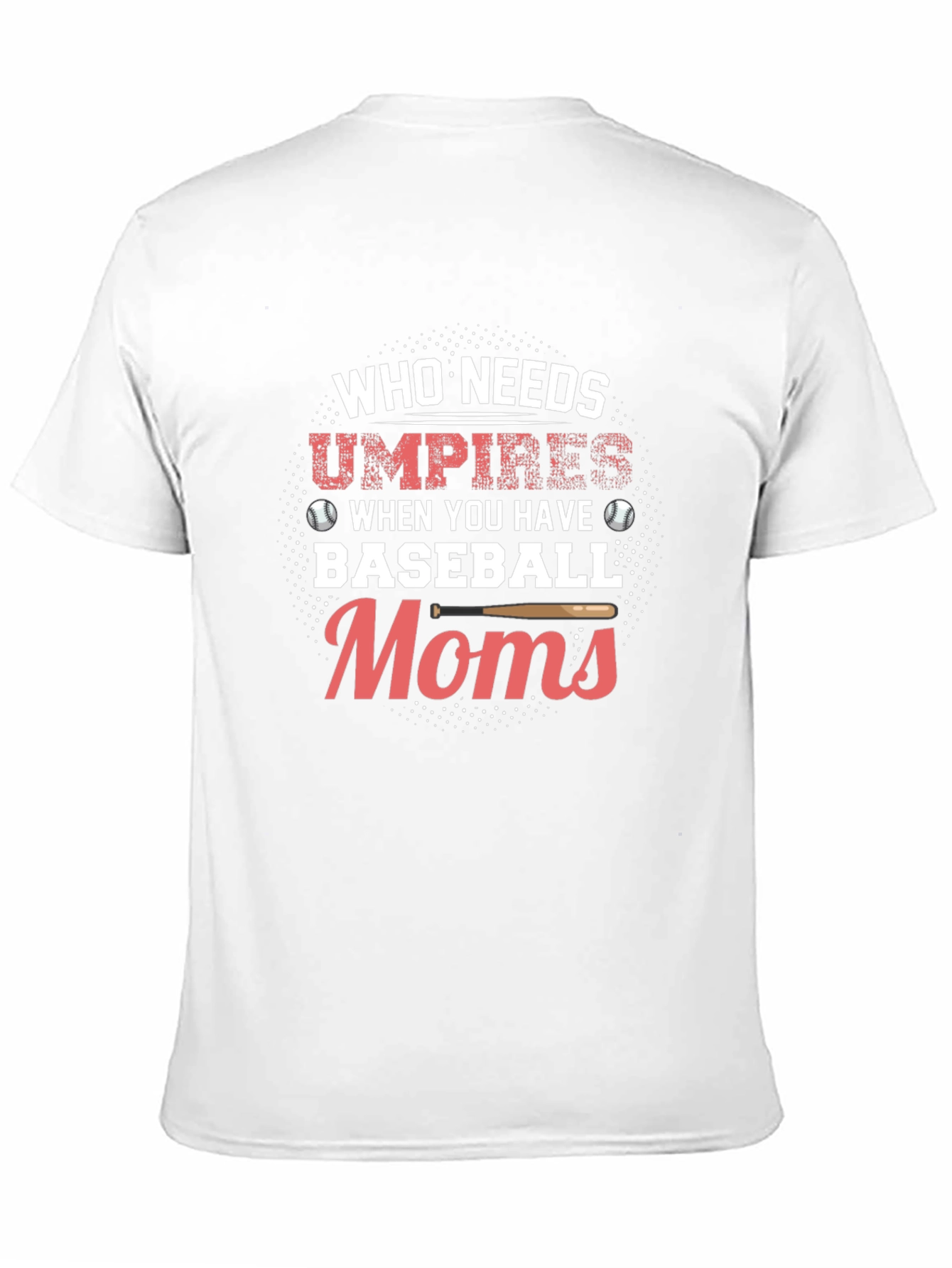 Baseball Moms T-Shirt - Who Needs Umpires Funny Tee