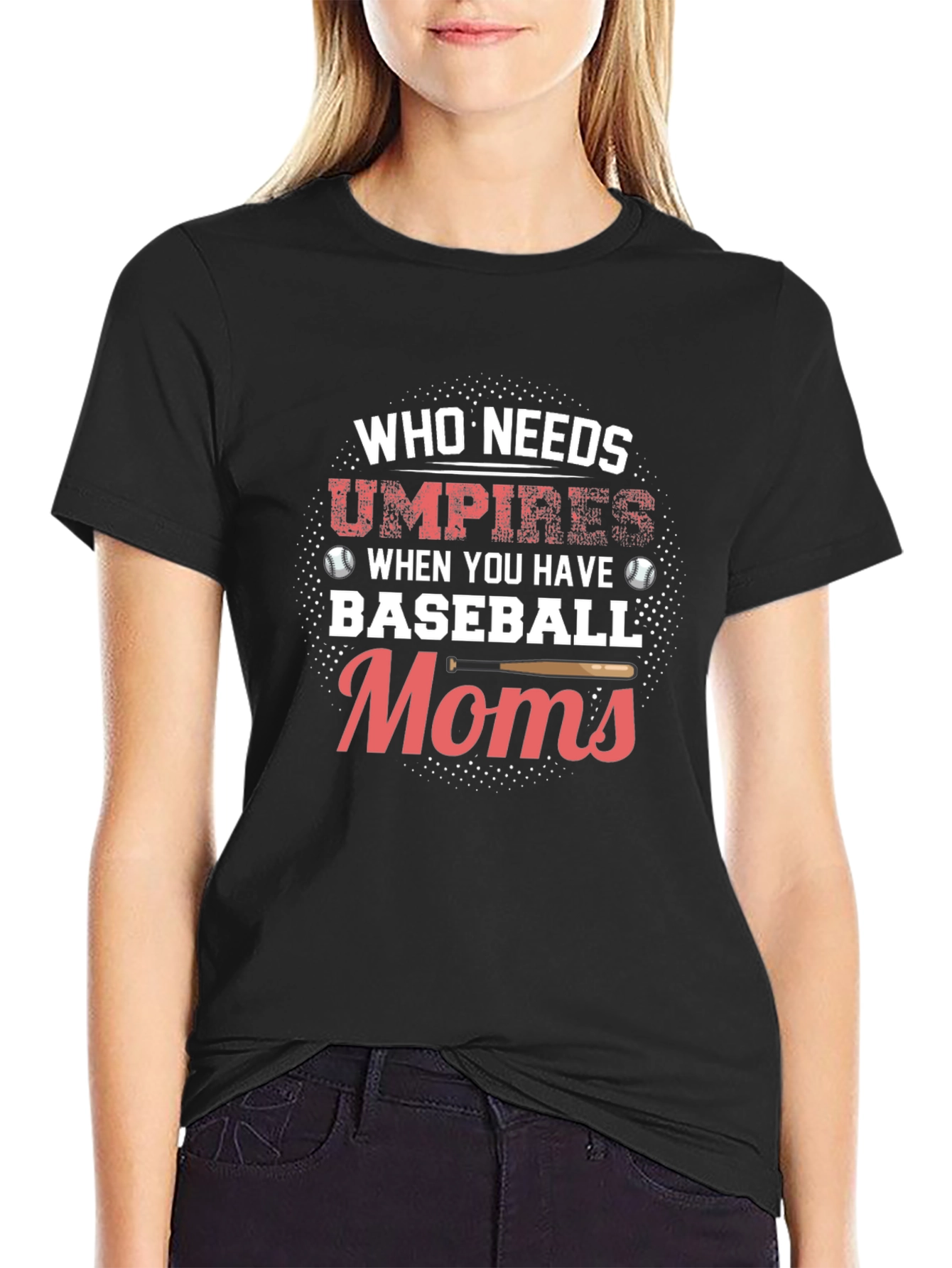 Baseball Moms T-Shirt - Who Needs Umpires Funny Tee