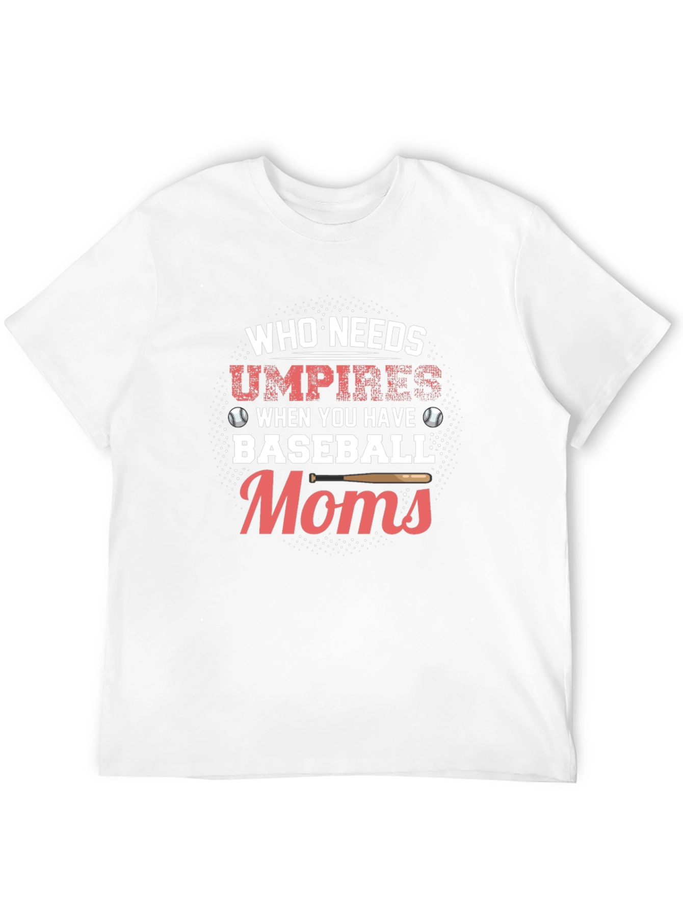 Baseball Moms T-Shirt - Who Needs Umpires Funny Tee