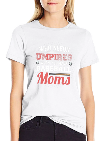 Baseball Moms T-Shirt - Who Needs Umpires Funny Tee