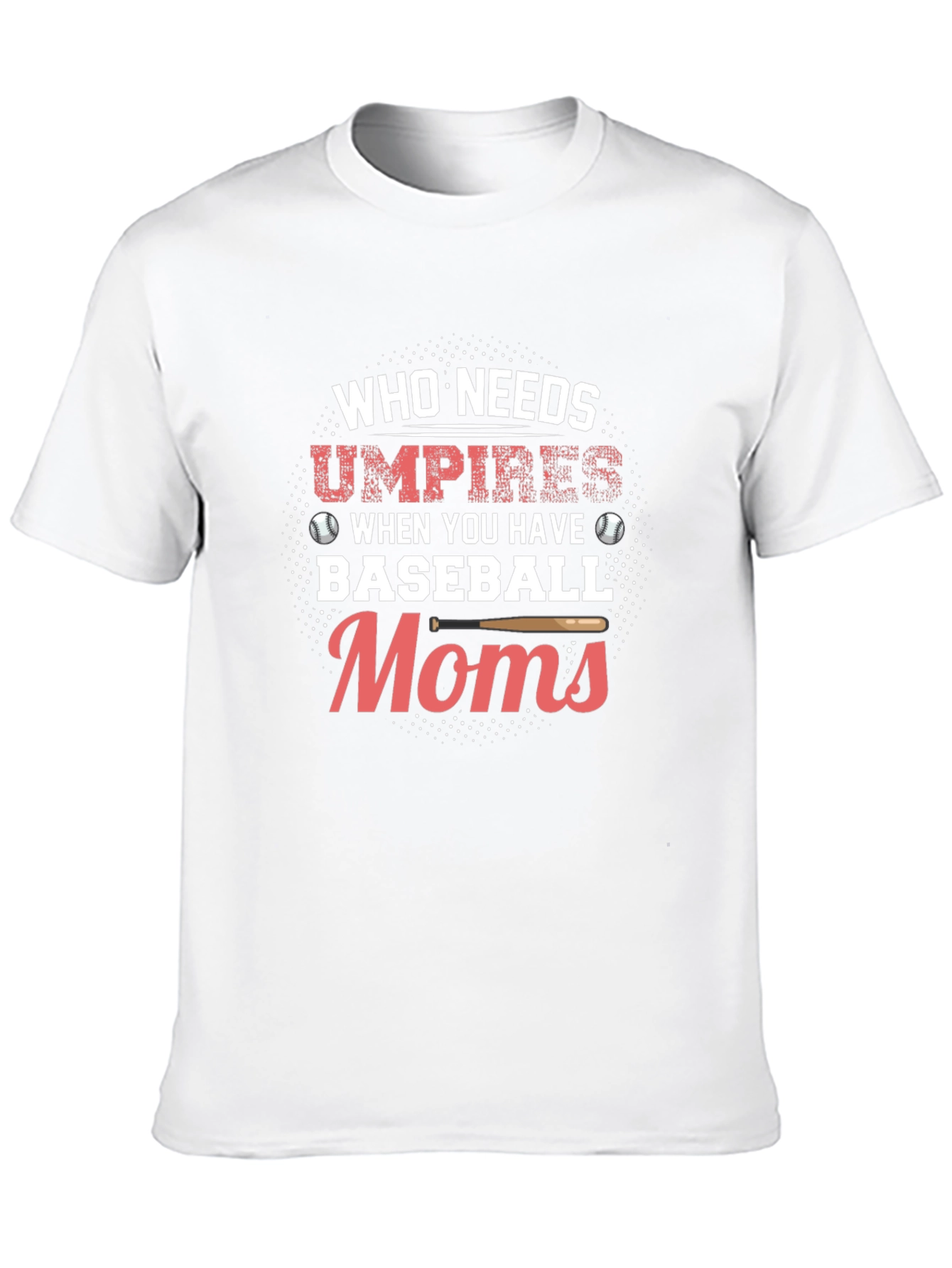 Baseball Moms T-Shirt - Who Needs Umpires Funny Tee