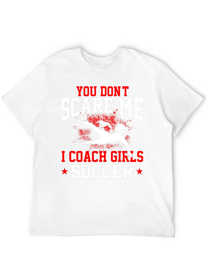 You Dont Scare Me I Coach Girls Soccer T-Shirt