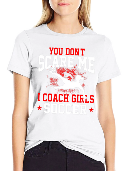 You Dont Scare Me I Coach Girls Soccer T-Shirt